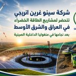 سينو غرين إنرجي” تتجه نحو مشاريع الطاقة الخضراء في العراق والشرق الأوسط بعد نجاح مشروع ضخم في الصين.